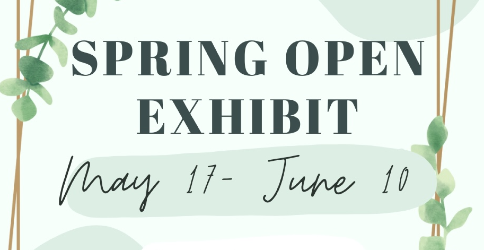 SPRING OPEN EXHIBIT MAY 17- JUNE 10,  Reception May 19th 5-7pm